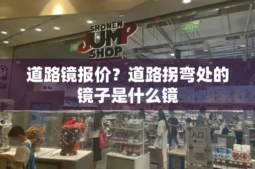 道路镜报价？道路拐弯处的镜子是什么镜