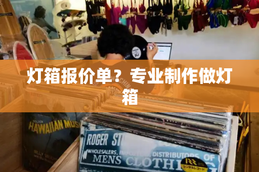 灯箱报价单？专业制作做灯箱