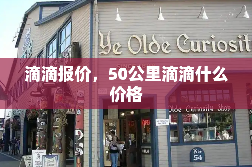 滴滴报价，50公里滴滴什么价格