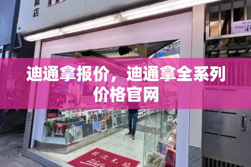 迪通拿报价，迪通拿全系列价格官网