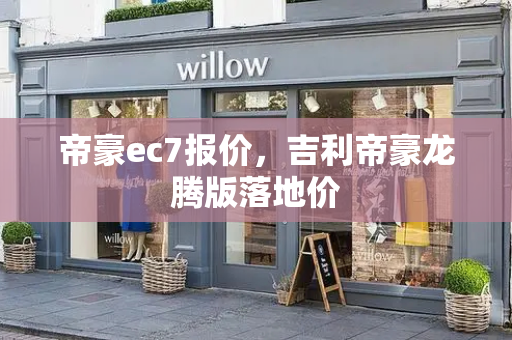 帝豪ec7报价，吉利帝豪龙腾版落地价-第1张图片-星选测评