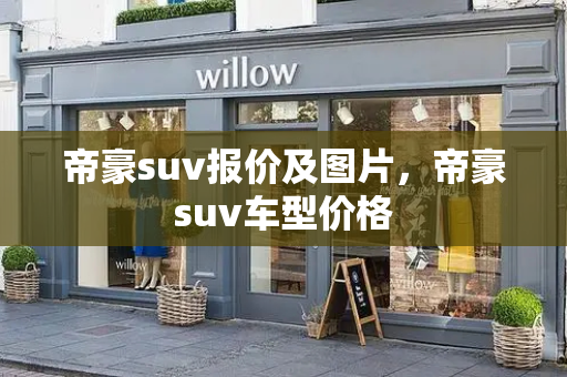 帝豪suv报价及图片，帝豪suv车型价格-第1张图片-星选测评
