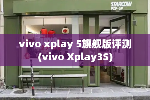 vivo xplay 5旗舰版评测(vivo Xplay3S)