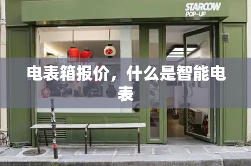 电表箱报价，什么是智能电表