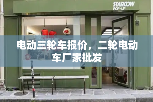 电动三轮车报价，二轮电动车厂家批发