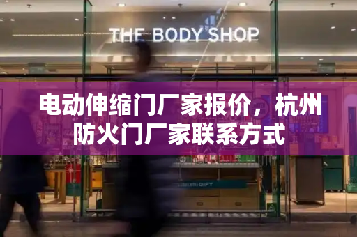 电动伸缩门厂家报价，杭州防火门厂家联系方式