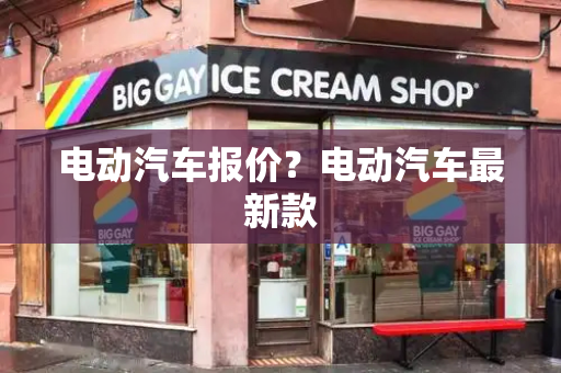 电动汽车报价？电动汽车最新款