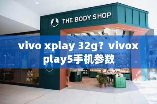 vivo xplay 32g？vivoxplay5手机参数