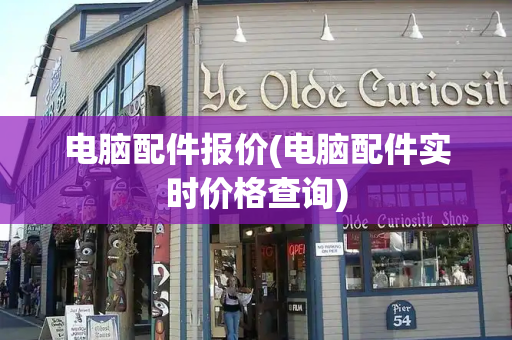 电脑配件报价(电脑配件实时价格查询)
