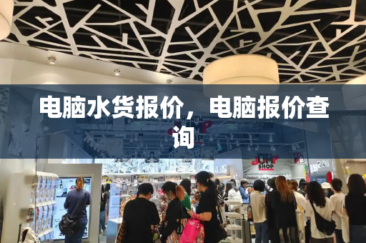 电脑水货报价，电脑报价查询