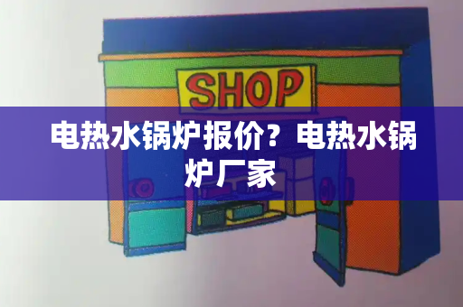 电热水锅炉报价？电热水锅炉厂家