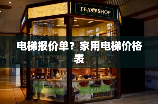 电梯报价单？家用电梯价格表-第1张图片-星选测评