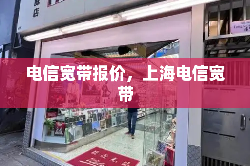 电信宽带报价，上海电信宽带