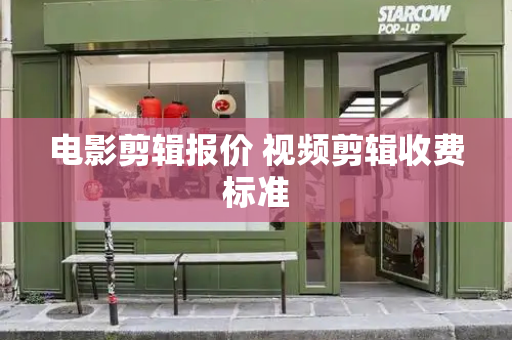 电影剪辑报价 视频剪辑收费标准