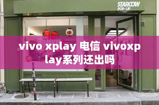 vivo xplay 电信 vivoxplay系列还出吗