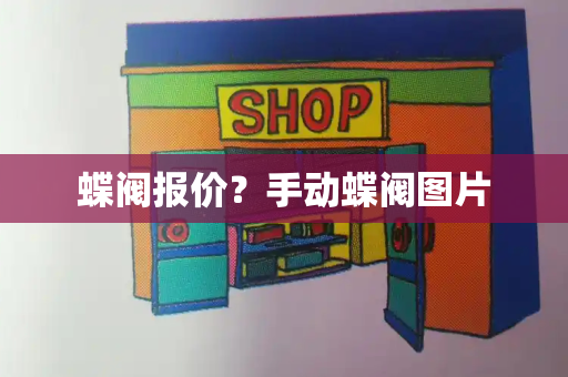 蝶阀报价？手动蝶阀图片-第1张图片-星选测评