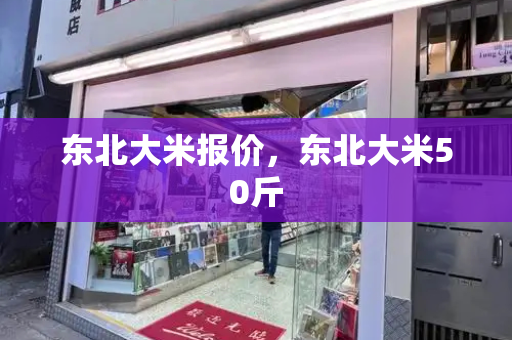东北大米报价，东北大米50斤-第1张图片-星选测评