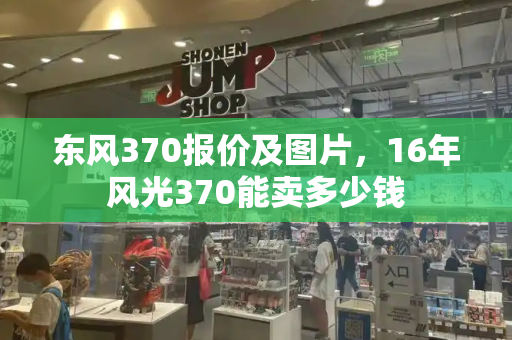 东风370报价及图片，16年风光370能卖多少钱