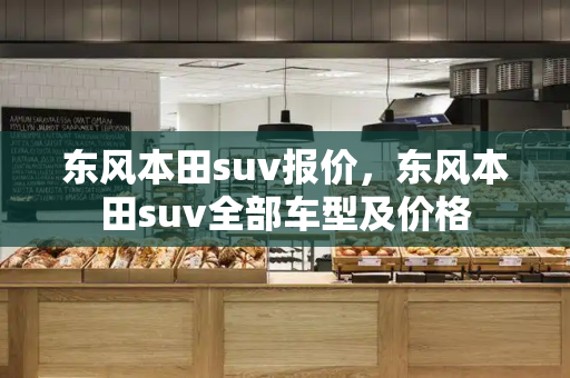 东风本田suv报价，东风本田suv全部车型及价格