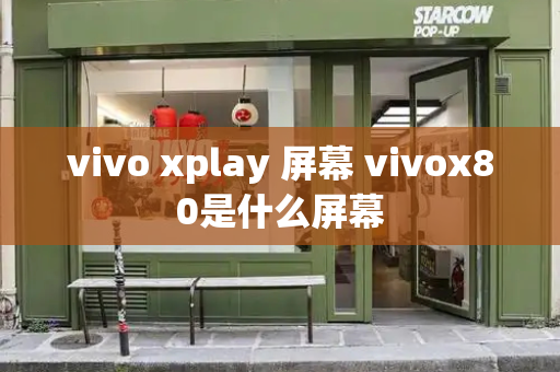 vivo xplay 屏幕 vivox80是什么屏幕