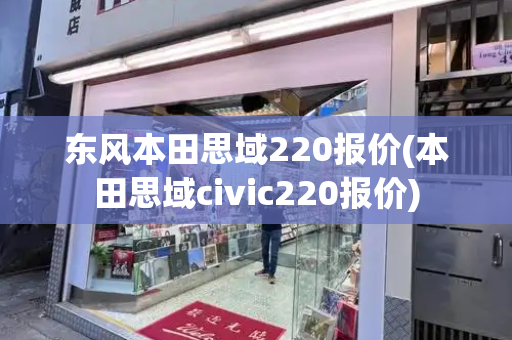 东风本田思域220报价(本田思域civic220报价)