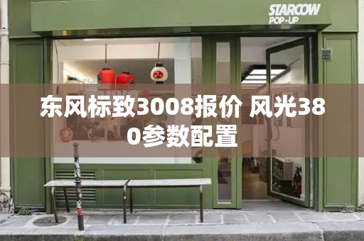 东风标致3008报价 风光380参数配置