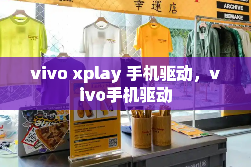 vivo xplay 手机驱动，vivo手机驱动-第1张图片-星选测评