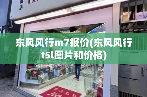 东风风行m7报价(东风风行t5l图片和价格)