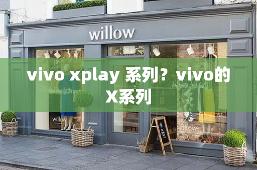 vivo xplay 系列？vivo的X系列