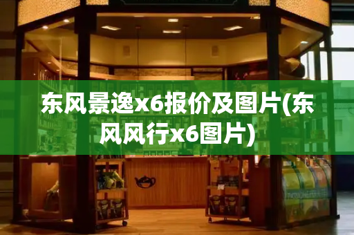东风景逸x6报价及图片(东风风行x6图片)