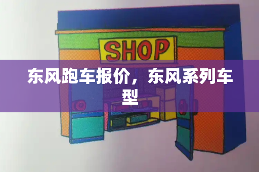 东风跑车报价，东风系列车型