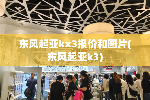 东风起亚kx3报价和图片(东风起亚k3)