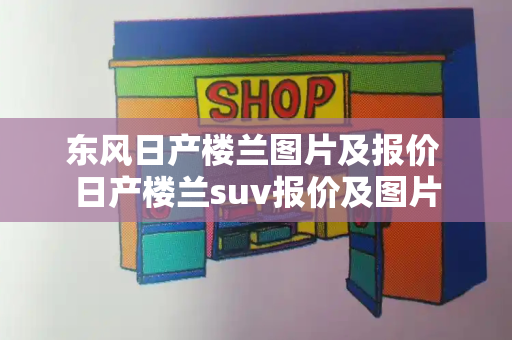 东风日产楼兰图片及报价 日产楼兰suv报价及图片