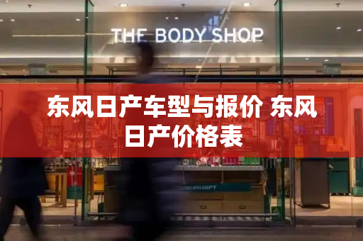 东风日产车型与报价 东风日产价格表-第1张图片-星选测评