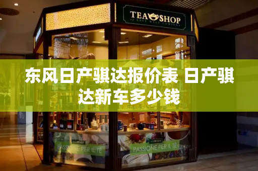 东风日产骐达报价表 日产骐达新车多少钱
