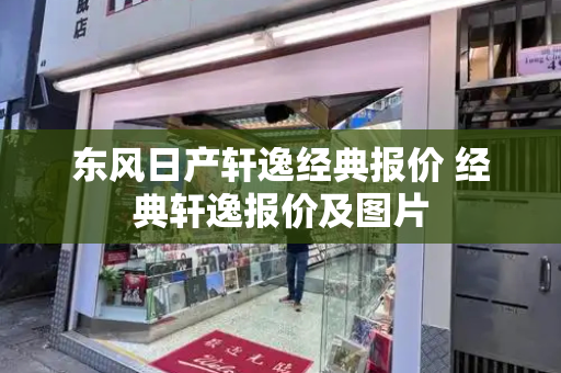东风日产轩逸经典报价 经典轩逸报价及图片-第1张图片-星选测评