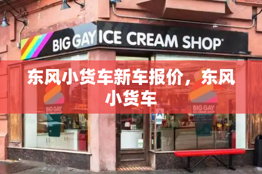 东风小货车新车报价，东风小货车