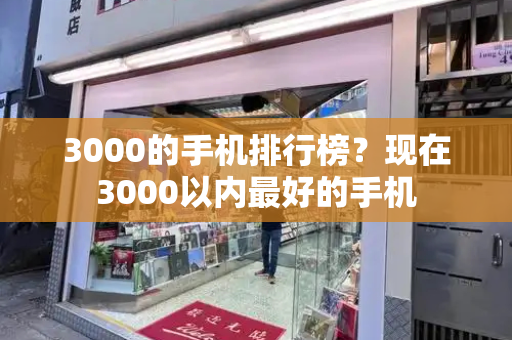 3000的手机排行榜？现在3000以内最好的手机-第1张图片-星选测评