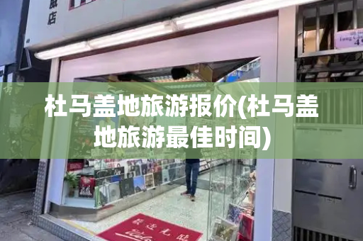 杜马盖地旅游报价(杜马盖地旅游最佳时间)-第1张图片-星选测评
