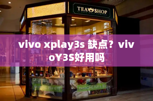 vivo xplay3s 缺点？vivoY3S好用吗
