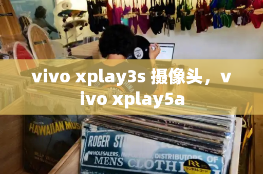 vivo xplay3s 摄像头，vivo xplay5a