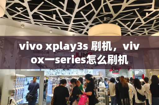 vivo xplay3s 刷机，vivox一series怎么刷机