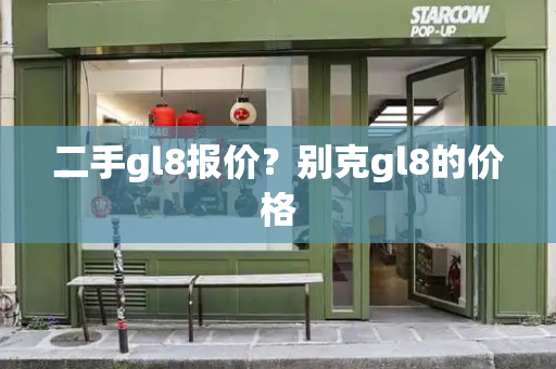 二手gl8报价？别克gl8的价格-第1张图片-星选测评