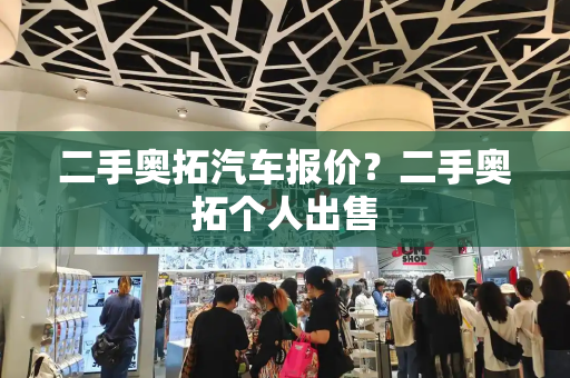 二手奥拓汽车报价？二手奥拓个人出售-第1张图片-星选测评