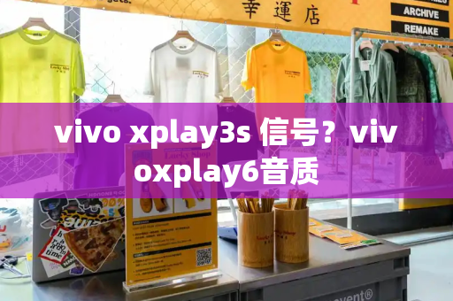 vivo xplay3s 信号？vivoxplay6音质