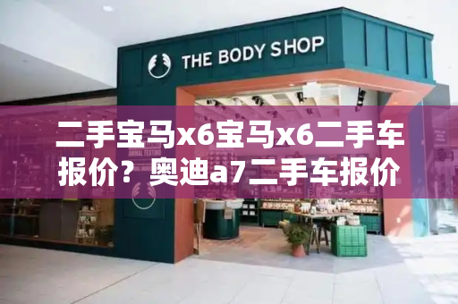 二手宝马x6宝马x6二手车报价？奥迪a7二手车报价-第1张图片-星选测评