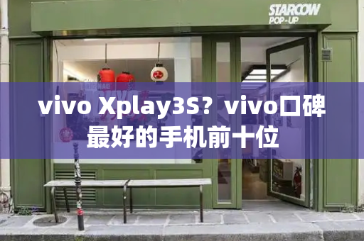 vivo Xplay3S？vivo口碑最好的手机前十位