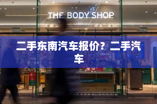 二手东南汽车报价？二手汽车