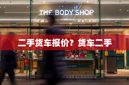 二手货车报价？货车二手-第1张图片-星选测评