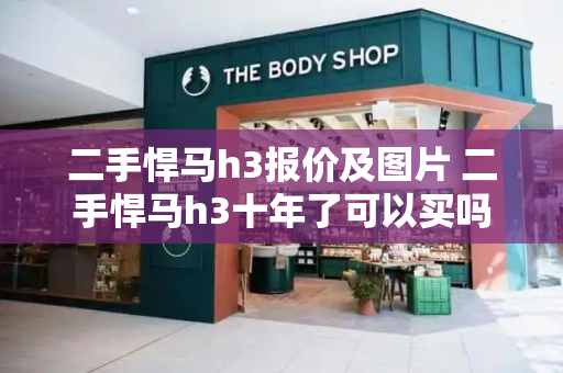 二手悍马h3报价及图片 二手悍马h3十年了可以买吗-第1张图片-星选测评